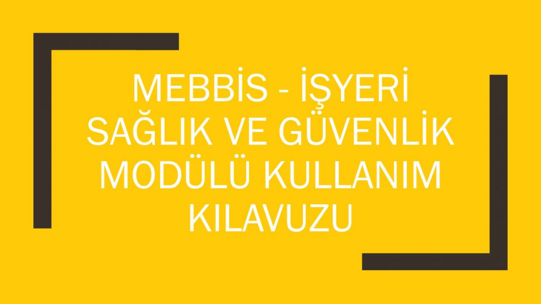 MEBBİS - İŞYERİ SAĞLIK VE GÜVENLİK MODÜLÜ KULLANIM KILAVUZU